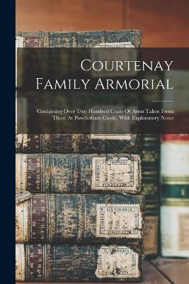 Courtenay Family Armorial: Containing Over Two Hundred Coats Of Arms Taken From Those At Powderham Castle, With Explanatory Notes - Anonymous - cover