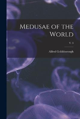 Medusae of the World; v. 3 - Alfred Goldsborough 1868-1922 Mayor - cover