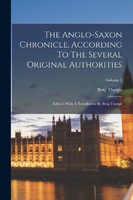 The Anglo-saxon Chronicle, According To The Several Original Authorities: Edited, With A Translation By Benj Thorpe; Volume 1 - Benj Thorpe - cover
