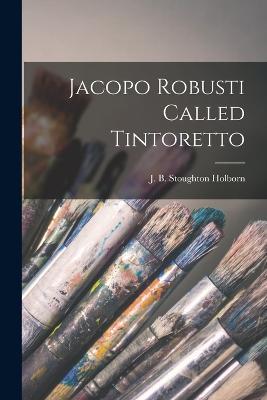 Jacopo Robusti Called Tintoretto - J B Stoughton Holborn - cover