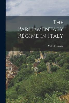 The Parliamentary Régime in Italy - Vilfredo Pareto - cover