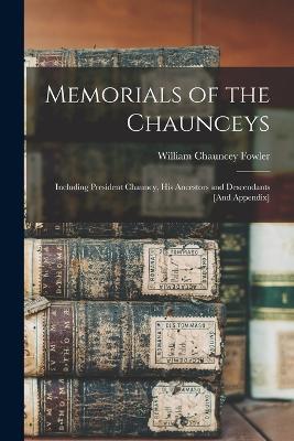 Memorials of the Chaunceys: Including President Chauncy, His Ancestors and Descendants [And Appendix] - William Chauncey Fowler - cover