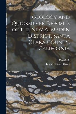 Geology and Quicksilver Deposits of the New Almaden District, Santa Clara County, California - Edgar Herbert Bailey,Donald L 1917- Joint Author Everhart - cover