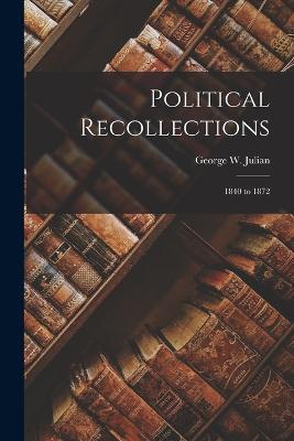 Political Recollections: 1840 to 1872 - George W Julian - cover