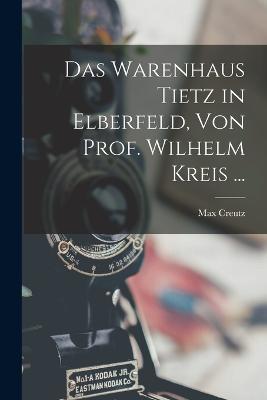 Das Warenhaus Tietz in Elberfeld, Von Prof. Wilhelm Kreis ... - Max Creutz - cover