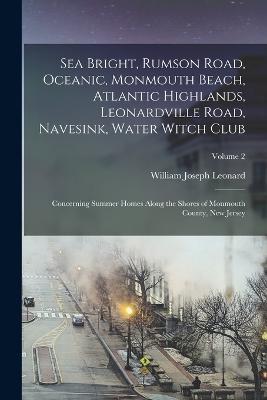 Sea Bright, Rumson Road, Oceanic, Monmouth Beach, Atlantic Highlands, Leonardville Road, Navesink, Water Witch Club: Concerning Summer Homes Along the Shores of Monmouth County, New Jersey; Volume 2 - William Joseph Leonard - cover