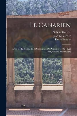 Le Canarien: Livre De La Conquête Et Conversion Des Canaries (1402-1422) Par Jean De Bethencourt - Gabriel Gravier,Pierre Bontier,Jean Le Verrier - cover
