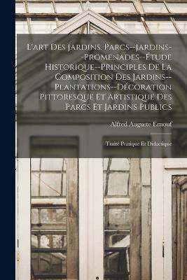 L'art des jardins. Parcs--jardins--promenades--étude historique--principles de la composition des jardins--plantations--décoration pittoresque et artistique des parcs et jardins publics; traité pratique et didactique - Alfred Auguste Ernouf - cover