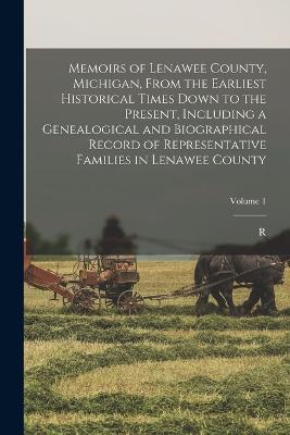 Memoirs of Lenawee County, Michigan, From the Earliest Historical Times Down to the Present, Including a Genealogical and Biographical Record of Representative Families in Lenawee County; Volume 1 - R B 1838 Bonner - cover