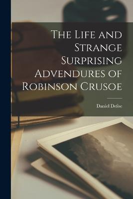 The Life and Strange Surprising Advendures of Robinson Crusoe - Daniel Defoe - cover