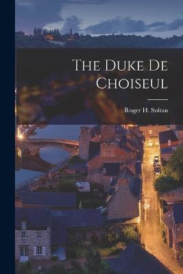 The Duke De Choiseul - Roger H Soltau - cover