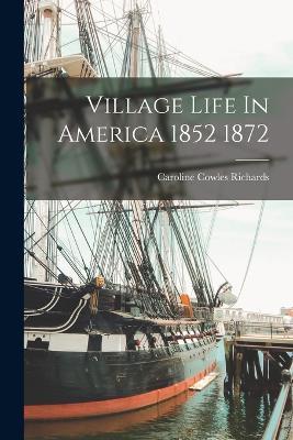 Village Life In America 1852 1872 - Caroline Cowles Richards - cover