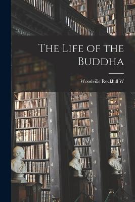 The Life of the Buddha - Woodville Rockhill W - cover