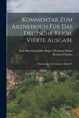 Kommentar zum Arzneibuch fur das Deutsche Reich, Vierte Ausgabe: Pharmacopoea Germanica, Editio IV - Hermann Hager Hans Hermann Fischer - cover