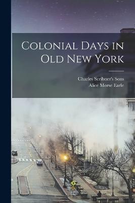 Colonial Days in Old New York - Alice Morse Earle - cover