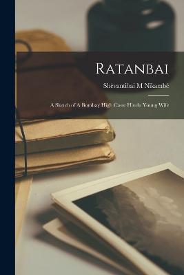 Ratanbai: A Sketch of A Bombay High Caste Hindu Young Wife - Nikambe Shevantibai M - cover