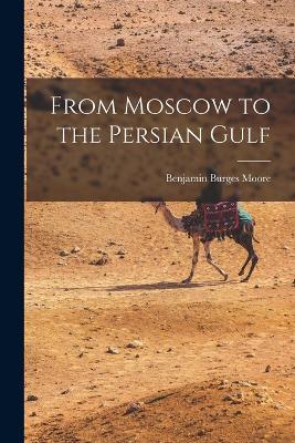 From Moscow to the Persian Gulf - Benjamin Burges Moore - cover