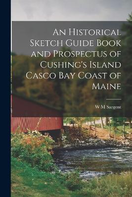 An Historical Sketch Guide Book and Prospectus of Cushing's Island Casco bay Coast of Maine - W M Sargent - cover