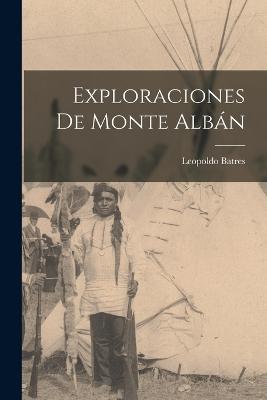Exploraciones De Monte Albán - Leopoldo Batres - cover