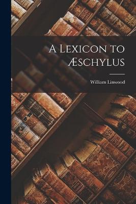A Lexicon to Æschylus - William Linwood - cover