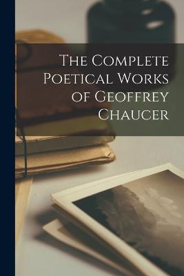 The Complete Poetical Works of Geoffrey Chaucer - Anonymous - cover