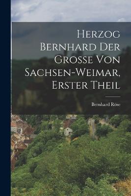 Herzog Bernhard der Grosse von Sachsen-Weimar, Erster Theil - Bernhard Roese - cover