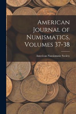 American Journal of Numismatics, Volumes 37-38 - cover