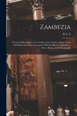 Zambezia: A General Description of the Valley of the Zambezi River, From its Delta to the River Aroangwa, With its History, Agriculture, Flora, Fauna, and Ethnography - R C F 1866-1956 Maugham - cover