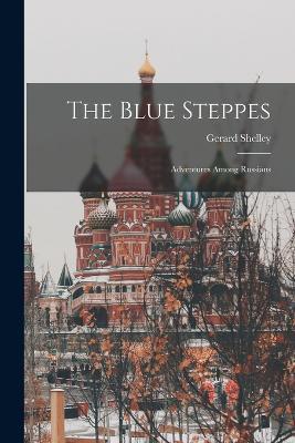 The Blue Steppes: Adventures Among Russians - Gerard Shelley - cover