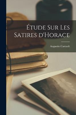 Etude sur les Satires d'Horace - Augustin Cartault - cover