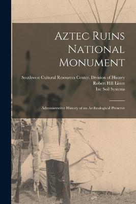 Aztec Ruins National Monument: Administrative History of an Archeological Preserve - Robert Hill Lister,Florence Cline Lister - cover