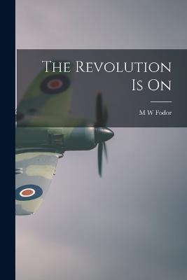 The Revolution Is On - M W Fodor - cover