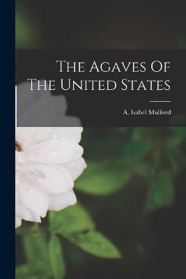 The Agaves Of The United States - A Isabel Mulford - cover