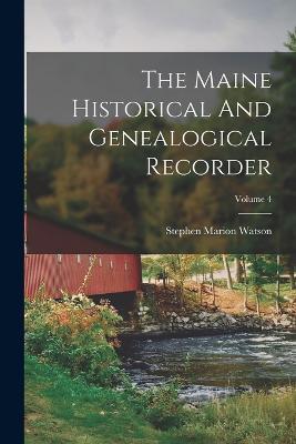 The Maine Historical And Genealogical Recorder; Volume 4 - Stephen Marion Watson - cover