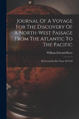 Journal Of A Voyage For The Discovery Of A North-west Passage From The Atlantic To The Pacific: Performed In The Years 1819-20 - William Edward Parry - cover