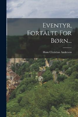 Eventyr, Fortalte For Born... - Hans Christian Andersen - cover