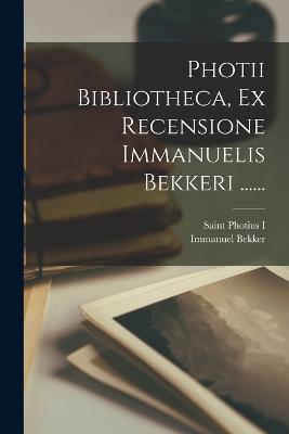 Photii Bibliotheca, Ex Recensione Immanuelis Bekkeri ...... - Immanuel Bekker - cover
