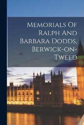 Memorials Of Ralph And Barbara Dodds, Berwick-on-tweed - Anonymous - cover