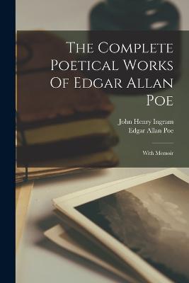 The Complete Poetical Works Of Edgar Allan Poe: With Memoir - Edgar Allan Poe - cover