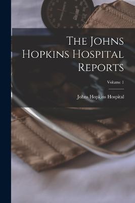 The Johns Hopkins Hospital Reports; Volume 1 - Johns Hopkins Hospital - cover