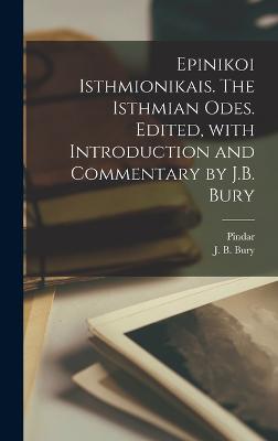 Epinikoi Isthmionikais. The Isthmian odes. Edited, with introduction and commentary by J.B. Bury - J B 1861-1927 Bury,Pindar Pindar - cover