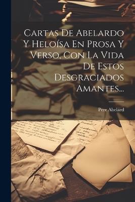 Cartas De Abelardo Y Heloísa En Prosa Y Verso, Con La Vida De Estos Desgraciados Amantes... - Pere Abelard - cover