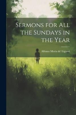 Sermons for all the Sundays in the Year - Liguori Alfonso Maria De' - cover