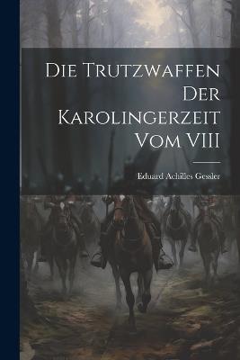 Die Trutzwaffen der Karolingerzeit vom VIII - Eduard Achilles Gessler - cover