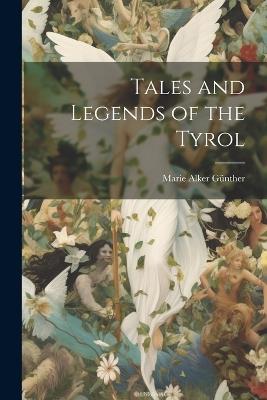 Tales and Legends of the Tyrol - Marie Alker Günther - cover