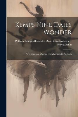 Kemps Nine Daies Wonder: Performed in a Daunce From London to Norwich - Alexander Dyce Camden Society Kemp - cover