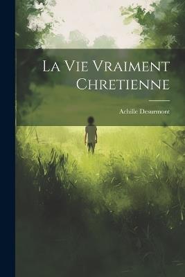 La Vie Vraiment Chretienne - Desurmont Achille - cover