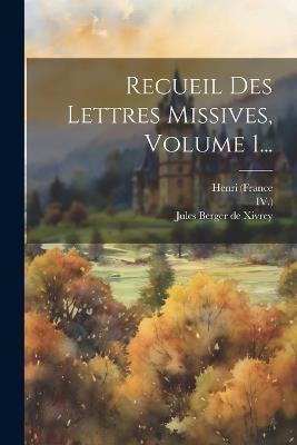 Recueil Des Lettres Missives, Volume 1... - Henri (France,Roi,IV ) - cover
