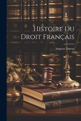 Histoire Du Droit Français - Dumas Auguste - cover