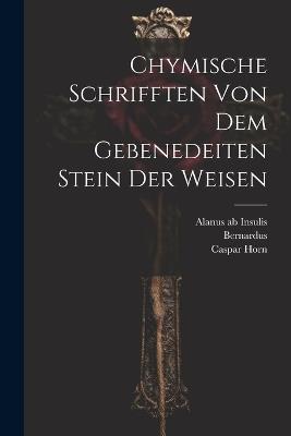 Chymische Schrifften Von Dem Gebenedeiten Stein Der Weisen - Bernardus (Trevisanus),Joachim Tancke - cover